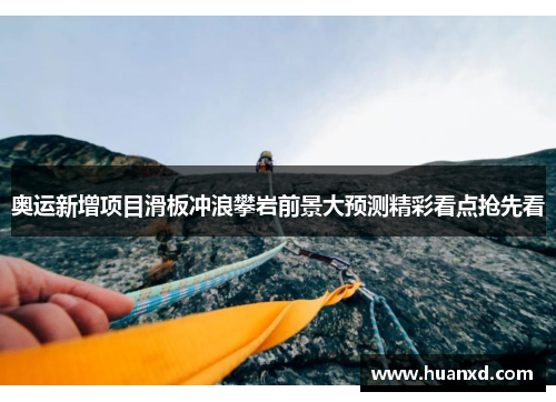奥运新增项目滑板冲浪攀岩前景大预测精彩看点抢先看