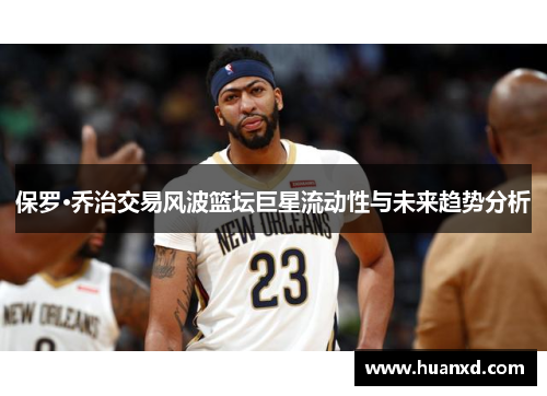 保罗·乔治交易风波篮坛巨星流动性与未来趋势分析