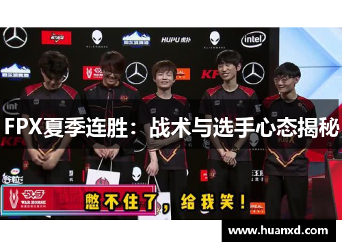 FPX夏季连胜：战术与选手心态揭秘