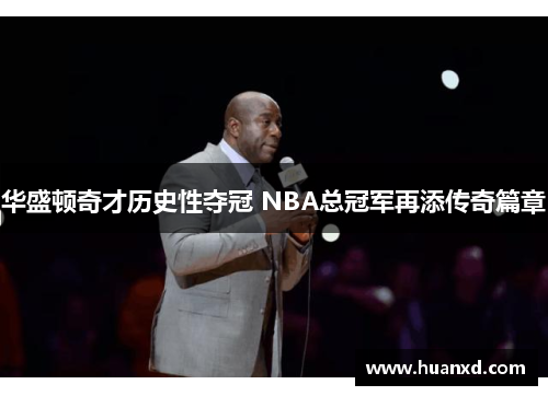 华盛顿奇才历史性夺冠 NBA总冠军再添传奇篇章