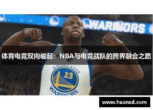 体育电竞双向崛起：NBA与电竞战队的跨界融合之路