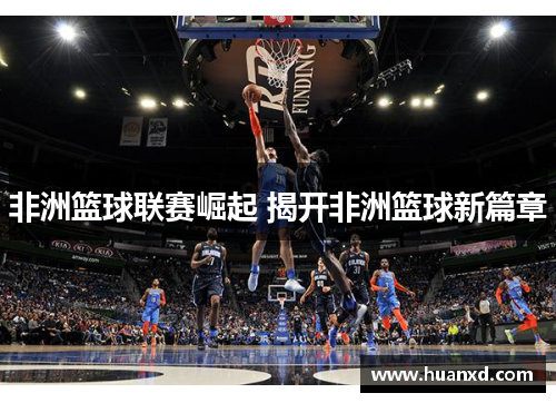 非洲篮球联赛崛起 揭开非洲篮球新篇章