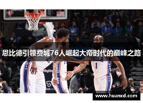 恩比德引领费城76人崛起大帝时代的巅峰之路