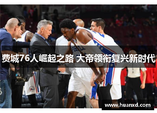 费城76人崛起之路 大帝领衔复兴新时代