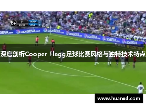 深度剖析Cooper Flagg足球比赛风格与独特技术特点