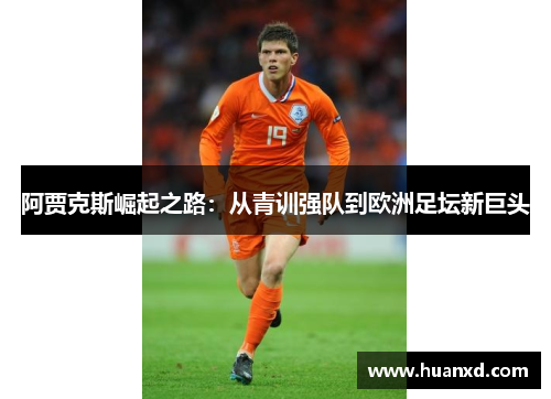 阿贾克斯崛起之路：从青训强队到欧洲足坛新巨头