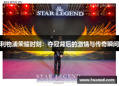利物浦荣耀时刻：夺冠背后的激情与传奇瞬间