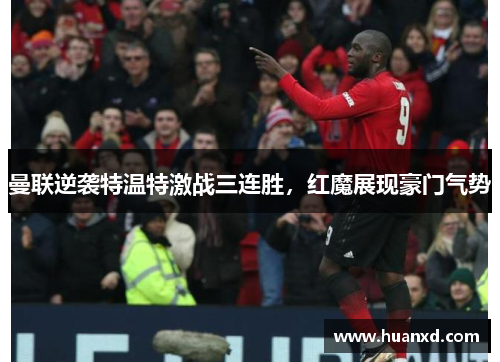 曼联逆袭特温特激战三连胜，红魔展现豪门气势