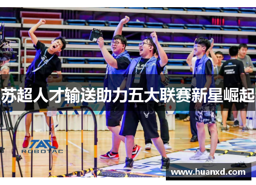 苏超人才输送助力五大联赛新星崛起